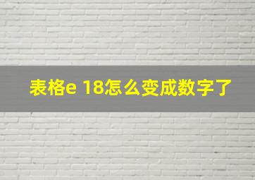 表格e 18怎么变成数字了